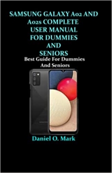 کتاب SAMSUNG GALAXY A02 AND A02s COMPLETE USER MANUAL FOR DUMMIES AND SENIORS: Best Guide For Dummies And Seniors