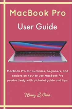 کتاب MacBook Pro User Guide: MacBook Pro for dummies, beginners, and seniors on how to use MacBook Pro productively with pictorial guide and tips.