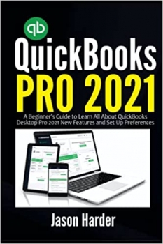 کتاب QuickBooks Pro 2021: A Beginner's Guide to Learn All About QuickBooks Desktop Pro 2021 New Features and Set Up Preferences
