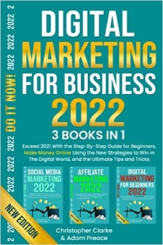 کتاب DIGITAL MARKETING FOR BUSINESS 2022: Exceed 2021 With the Step-By-Step Guide for Beginners, Make Money Online Using the New Strategies to Win in The Digital World, and The Ultimate Tips and Tricks