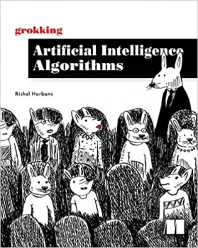 کتاب Grokking Artificial Intelligence Algorithms: Understand and apply the core algorithms of deep learning and artificial intelligence in this friendly illustrated guide including exercises and examples 1st Edition