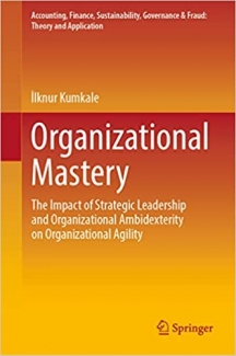 کتاب Organizational Mastery: The Impact of Strategic Leadership and Organizational Ambidexterity on Organizational Agility (Accounting, Finance, Sustainability, Governance & Fraud: Theory and Application)