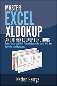 کتاب Excel XLOOKUP and Other Lookup Functions: Create Easier and More Versatile Lookup Formulas with New Powerful Excel Functions (Excel 2019 Mastery)