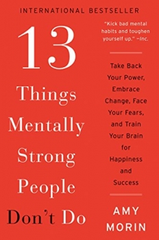 کتاب 13 Things Mentally Strong People Don't Do: Take Back Your Power, Embrace Change, Face Your Fears, and Train Your Brain for Happiness and Success 