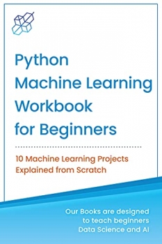 کتاب Python Machine Learning Workbook for Beginners: 10 Machine Learning Projects Explained from Scratch (Machine Learning & Data Science for Beginners)
