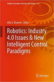 کتاب Robotics: Industry 4.0 Issues & New Intelligent Control Paradigms (Studies in Systems, Decision and Control)