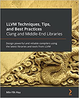 کتاب LLVM Techniques, Tips, and Best Practices Clang and Middle-End Libraries: Design powerful and reliable compilers using the latest libraries and tools from LLVM