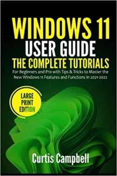 کتاب Windows 11 User Guide: The Complete Tutorials for Beginners and Pro with Tips & Tricks to Master the New Windows 11 Features and Functions in 2021-2022 (Large Print Edition)