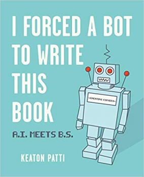 کتاب I Forced a Bot to Write This Book: A.I. Meets B.S.