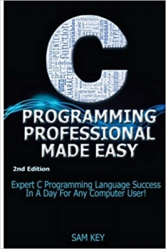 کتاب C Programming Professional Made Easy: Expert C Programming Language Success In A Day For Any Computer User!