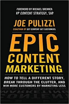 کتاب Epic Content Marketing: How to Tell a Different Story, Break through the Clutter, and Win More Customers by Marketing Less