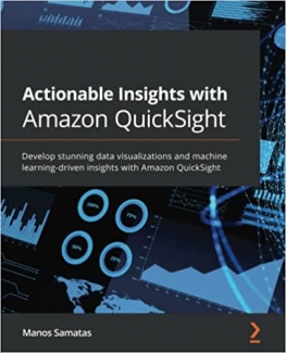 کتاب Actionable Insights with Amazon QuickSight: Develop stunning data visualizations and machine learning-driven insights with Amazon QuickSight