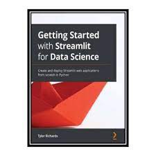 خرید اینترنتی کتاب Getting Started with Streamlit for Data Science: Create and deploy Streamlit web applications from scratch in Python اثر Tyler Richards