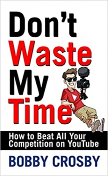 کتاب DON'T WASTE MY TIME: HOW TO BEAT ALL YOUR COMPETITION ON YOUTUBE