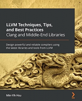 کتابLLVM Techniques, Tips, and Best Practices Clang and Middle-End Libraries: Design powerful and reliable compilers using the latest libraries and tools from LLVM