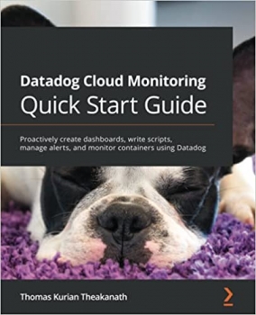کتاب Datadog Cloud Monitoring Quick Start Guide: Proactively create dashboards, write scripts, manage alerts, and monitor containers using Datadog