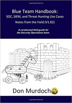کتاب Blue Team Handbook: SOC, SIEM, and Threat Hunting (V1.02): A Condensed Guide for the Security Operations Team and Threat Hunter