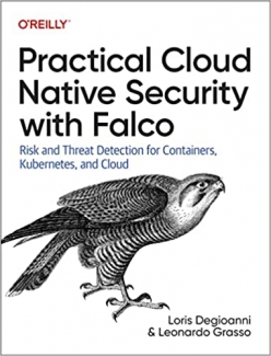 کتاب Practical Cloud Native Security with Falco: Risk and Threat Detection for Containers, Kubernetes, and Cloud