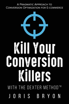 کتاب Kill Your Conversion Killers with The Dexter Method™: A Pragmatic Approach to Conversion Optimization for E-Commerce