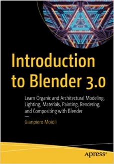 کتاب Introduction to Blender 3.0: Learn Organic and Architectural Modeling, Lighting, Materials, Painting, Rendering, and Compositing with Blender