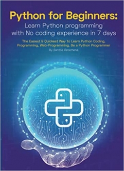 کتاب Python for Beginners: Learn Python Programming With No Coding Experience in 7 Days: The Easiest & Quickest Way to Learn Python Coding, Programming, Web-Programming. Be a Python Programmer