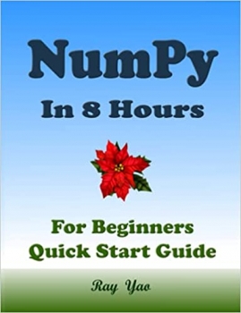کتاب NUMPY Programming in 8 Hours, For Beginners, Learn Coding Fast: NumPy Quick Start Guide & Exercises
