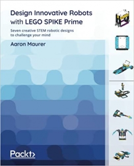 کتاب Design Innovative Robots with LEGO SPIKE Prime: Seven creative STEM robotic designs to challenge your mind