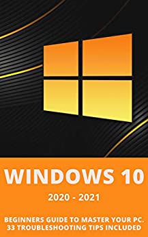 کتاب Windows 10: 2020-2021 Beginners Guide to Master Your PC. 33 Troubleshooting Tips Included