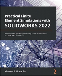 کتاب Practical Finite Element Simulations with SOLIDWORKS 2022: An illustrated guide to performing static analysis with SOLIDWORKS Simulation