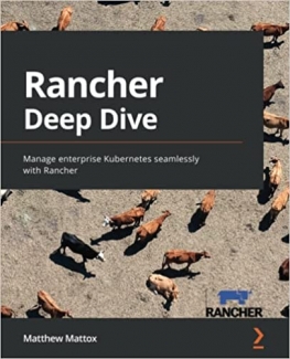 کتاب Rancher Deep Dive: Manage enterprise Kubernetes seamlessly with Rancher