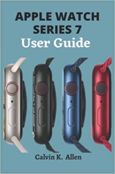 کتابAPPLE WATCH SERIES 7 User Guide: A Concise Manual On How To Set Up And Use The Apple Watch Series 7
