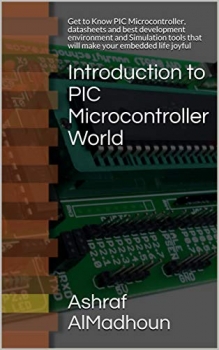 کتاب Introduction to PIC Microcontroller World: Get to Know PIC Microcontroller, datasheets and best development environment and Simulation tools that will make your embedded life joyful