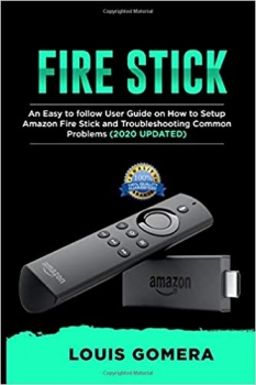 کتابFIRE STICK: An Easy to follow User Guide on How to Setup Amazon Fire Stick and Troubleshooting Common Problems (2020 UPDATED)