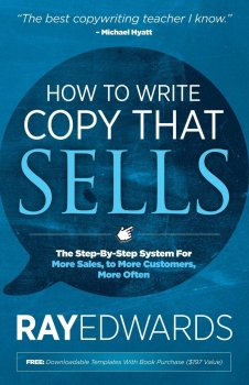 How to Write Copy That Sells: The Step-by-Step System for More Sales, to More Customers, More Often