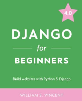 خرید اینترنتی کتاب Django for Beginners: Build Websites with Python and Django 3.1 اثر William S. Vincent