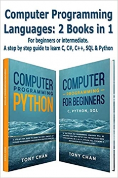 کتاب Computer programming languages: 2 books in 1: For beginners or intermediate. A step by step guide to learn C, C#, C++, SQL and Python