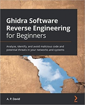 کتاب Ghidra Software Reverse Engineering for Beginners: Analyze, identify, and avoid malicious code and potential threats in your networks and systems