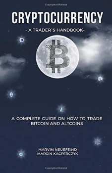 Cryptocurrency - A Trader's Handbook: A Complete Guide On How To Trade Bitcoin And Altcoins May