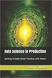 خرید اینترنتی کتاب Data Science in Production: Building Scalable Model Pipelines with Python اثر Ben G Weber
