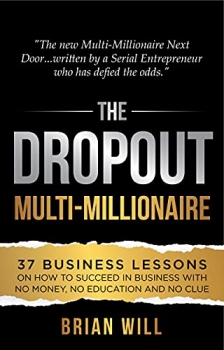 کتاب The Dropout Multi-Millionaire: 37 Business Lessons on How to Succeed in Business With No Money, No Education and No Clue