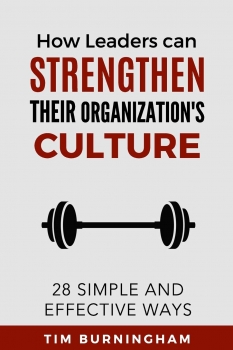 How Leaders Can Strengthen Their Organization's Culture:  Simple and Effective Ways 