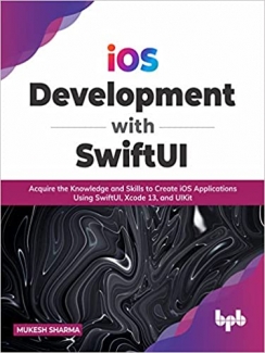 کتاب iOS Development with SwiftUI: Acquire the Knowledge and Skills to Create iOS Applications Using SwiftUI, Xcode 13, and UIKit (English Edition) 1st Edition, Kindle Edition