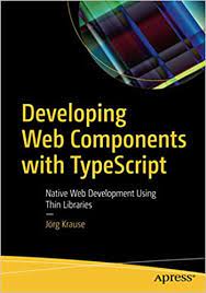 خرید اینترنتی کتاب Developing Web Components with TypeScript: Native Web Development Using Thin Libraries اثر Jorg Krause