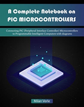 کتاب  See all 2 images A Complete Notebook on PIC Microcontrollers: Connecting PIC (Peripheral Interface Controllers) Microcontrollers to Programmable Intelligent Computers with Diagrams