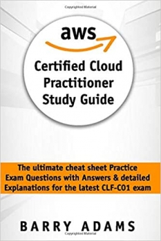 کتاب Aws certified cloud practitioner study guide: The ultimate cheat sheet practice exam questions with answers & detailed explanations for the latest clf-c01 exam