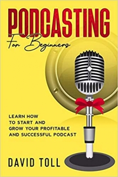 کتاب Podcasting for Beginners: Learn how to Start and Grow your Profitable and Successful Podcast 