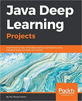 کتاب Java Deep Learning Projects: Implement 10 real-world deep learning applications using Deeplearning4j and open source APIs