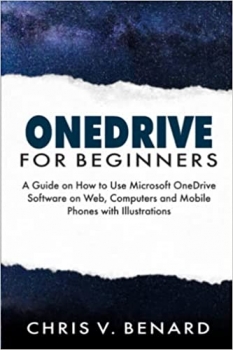 کتاب ONEDRIVE FOR BEGINNERS: A Guide on How to Use Microsoft OneDrive Software on Web, Computers and Mobile Phones with Illustrations