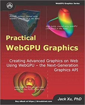 کتاب Practical WebGPU Graphics: Creating Advanced Graphics on Web Using WebGPU - the Next-Generation Graphics API