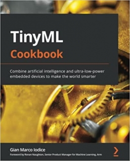 کتاب TinyML Cookbook: Combine artificial intelligence and ultra-low-power embedded devices to make the world smarter